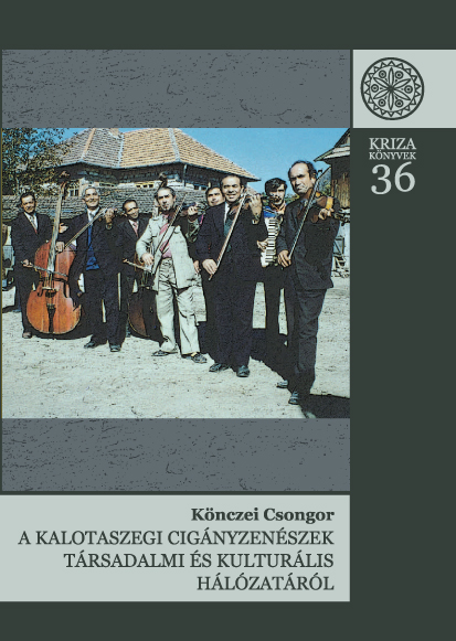 [On the Social and Cultural Network of the Gypsy Musicians from Kalotaszeg (Kriza Books, 36)] A kalotaszegi cigányzenészek társadalmi és kulturális hálózatáról (Kriza Könyvek, 36.)